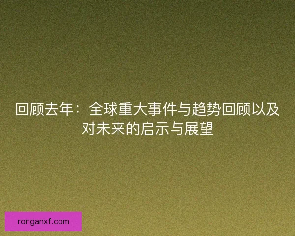 回顾去年：全球重大事件与趋势回顾以及对未来的启示与展望